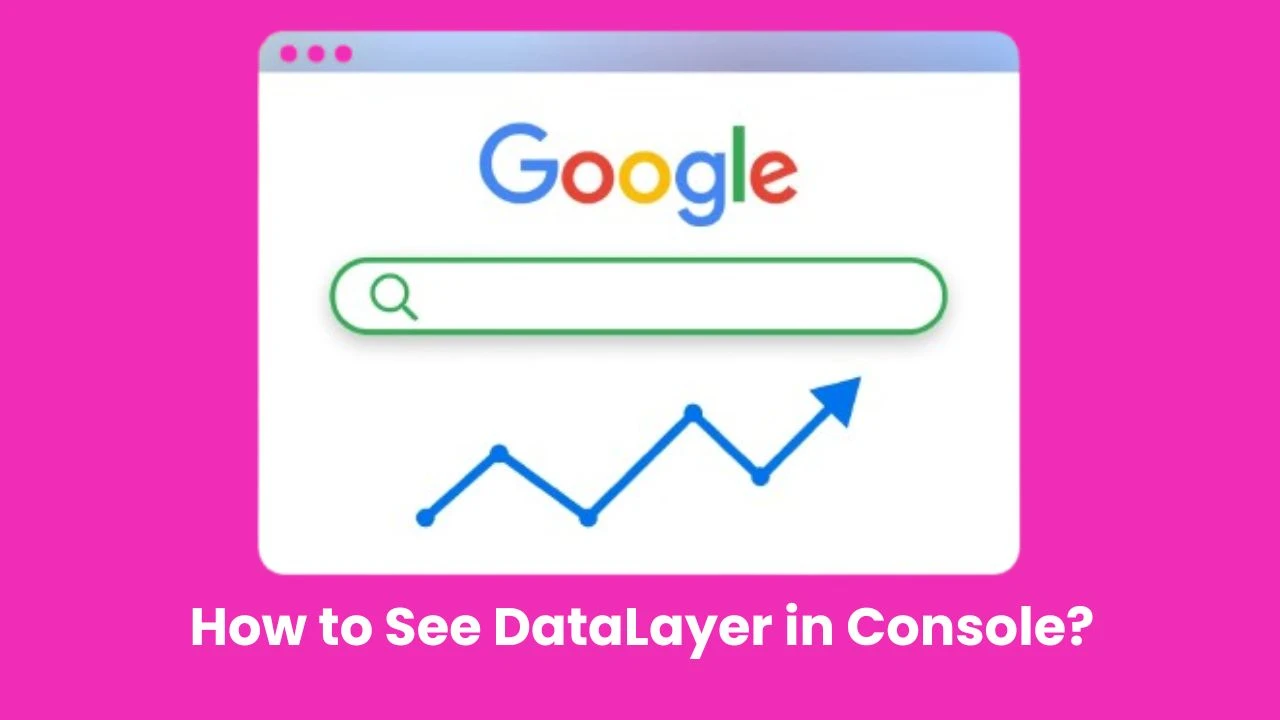 How to See DatamLayer in Console